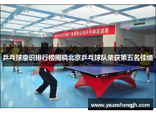 乒乓球意识排行榜揭晓北京乒乓球队荣获第五名佳绩