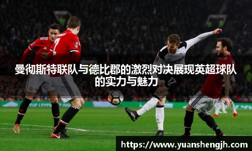 银河曼彻斯特联队与德比郡的激烈对决展现英超球队的实力与魅力